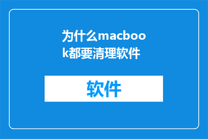 为什么macbook都要清理软件(为何MacBook用户必须定期清理软件？)