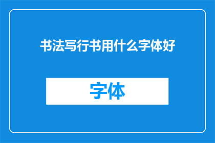 书法写行书用什么字体好(书法爱好者在追求行书之美时，应如何选择适合的字体？)