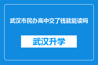 武汉市民办高中交了钱就能读吗(武汉市民办高中入学条件是否仅凭缴费即可？)