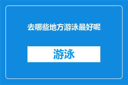 去哪些地方游泳最好呢(探索最佳游泳胜地：您应前往哪些水域享受清凉？)
