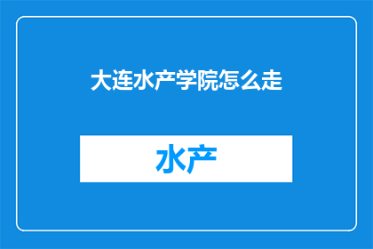 大连水产学院怎么走(如何前往大连水产学院？)