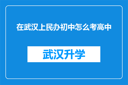 在武汉上民办初中怎么考高中(武汉民办初中生如何准备进入高中学习？)