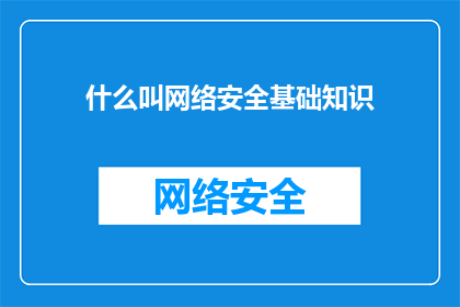 什么叫网络安全基础知识(什么是网络安全基础知识？)