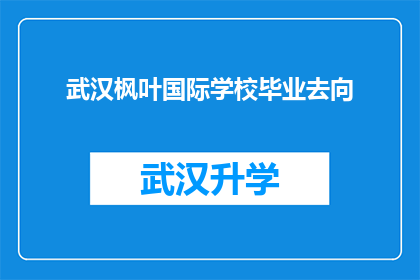 武汉枫叶国际学校毕业去向(武汉枫叶国际学校毕业生的未来去向是什么？)