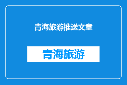 青海旅游推送文章(青海旅游的魅力究竟在哪里？探索这片神秘土地，你将发现哪些令人惊叹的景点和体验？)