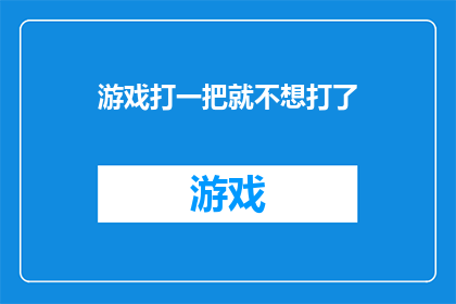 游戏打一把就不想打了(为何游戏一局结束便让人提不起兴趣？)