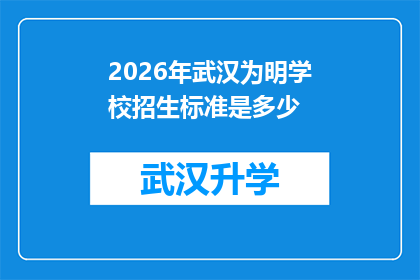 2026年武汉为明学校招生标准是多少(2026年武汉为明学校招生标准是什么？)