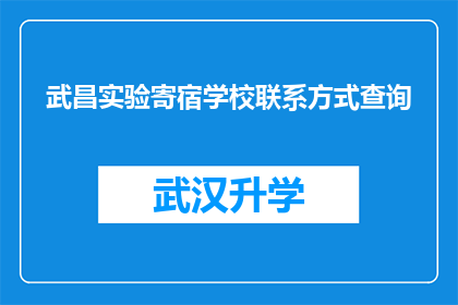 武昌实验寄宿学校联系方式查询(如何查询武昌实验寄宿学校的联系方式？)