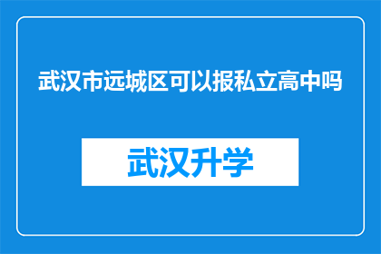 武汉市远城区可以报私立高中吗(武汉市远城区是否允许私立高中报名？)