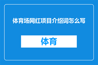 体育场网红项目介绍词怎么写(如何撰写一个引人注目的体育场网红项目介绍词？)