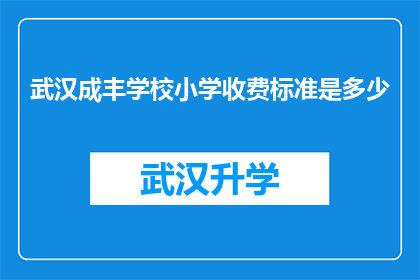 武汉成丰学校小学收费标准是多少(武汉成丰学校小学的收费标准是多少？)