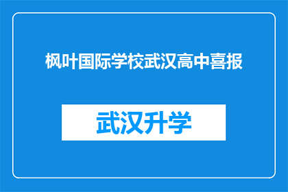 枫叶国际学校武汉高中喜报(武汉枫叶国际学校高中喜讯：成绩斐然，荣耀绽放)