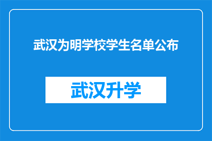 武汉为明学校学生名单公布(武汉为明学校学生名单公布，您是否已经知晓？)