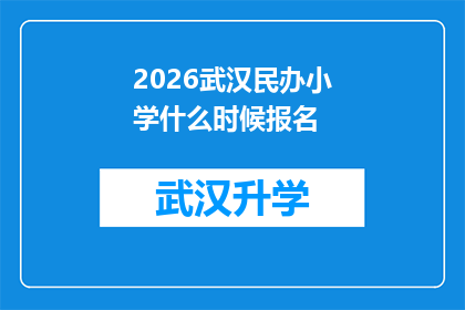2026武汉民办小学什么时候报名(2026年武汉民办小学报名时间是何时？)