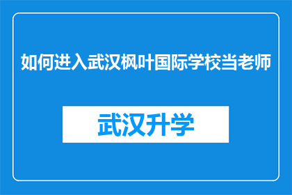 如何进入武汉枫叶国际学校当老师(如何成为武汉枫叶国际学校的教师？)