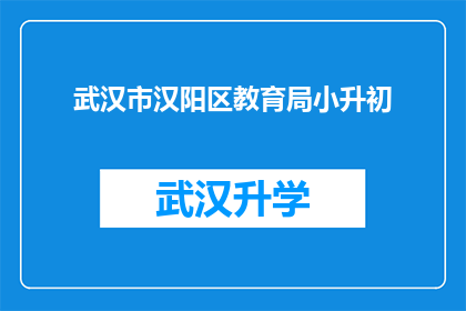武汉市汉阳区教育局小升初(武汉市汉阳区教育局小升初政策是否影响学生升学路径？)