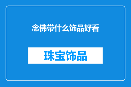 念佛带什么饰品好看(念佛时佩戴哪些饰品既美观又符合佛教传统？)