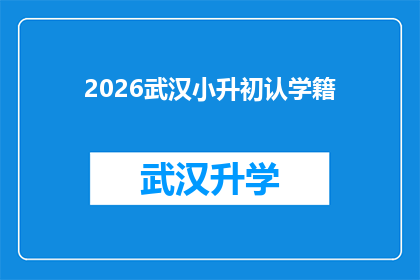 2026武汉小升初认学籍(2026年武汉小升初入学政策将如何影响学籍登记？)