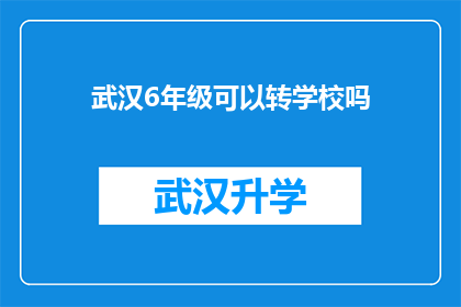 武汉6年级可以转学校吗(武汉6年级学生能否转学？)