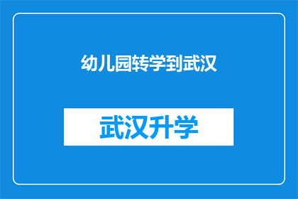 幼儿园转学到武汉(幼儿园学生转学至武汉，家长和教育者面临哪些挑战？)