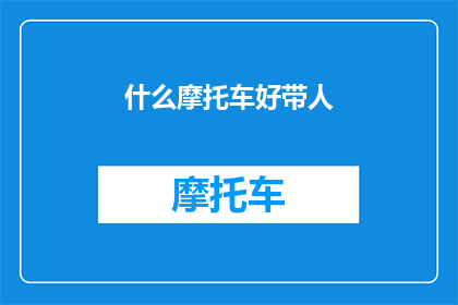 什么摩托车好带人(如何选择一款适合带人的摩托车？)
