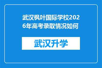 武汉枫叶国际学校2026年高考录取情况如何(武汉枫叶国际学校2026年高考录取情况如何？)