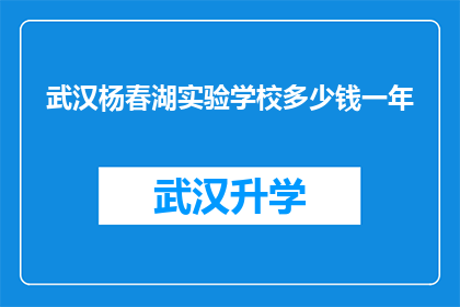 武汉杨春湖实验学校多少钱一年(武汉杨春湖实验学校一年学费是多少？)