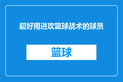 超好用进攻篮球战术的球员(谁是篮球场上的战术大师，能够轻松施展超实用进攻技巧？)