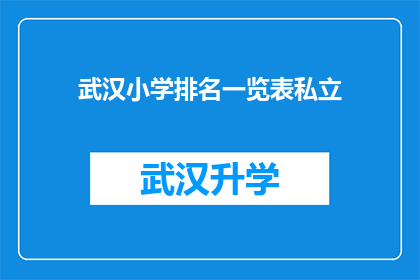 武汉小学排名一览表私立(武汉私立小学排名一览表，家长和学生该如何选择？)