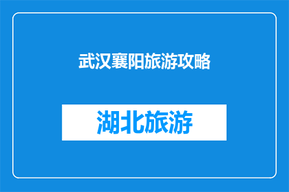 武汉襄阳旅游攻略(武汉襄阳旅游攻略：探索这座历史与现代交融的城市，你不可错过的景点和体验)