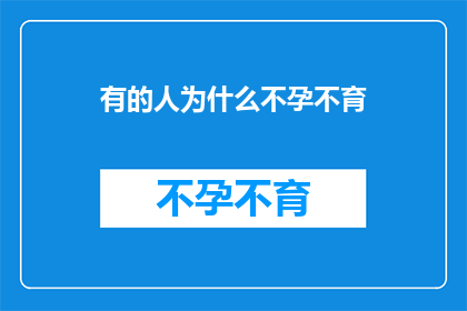 有的人为什么不孕不育(探究背后：为何部分人难以孕育下一代？)