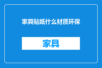 家具贴纸什么材质环保(家具贴纸的环保材质是什么？)