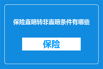 保险直赔转非直赔条件有哪些(保险直赔转非直赔条件有哪些？)