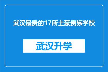 武汉最贵的17所土豪贵族学校(武汉最昂贵的17所贵族学校，你了解吗？)