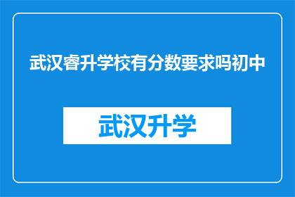武汉睿升学校有分数要求吗初中(武汉睿升学校初中入学的分数门槛是多少？)
