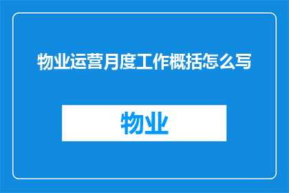 物业运营月度工作概括怎么写(如何撰写一个全面且吸引人的物业运营月度工作概括？)