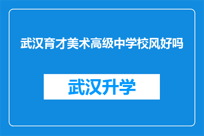 武汉育才美术高级中学校风好吗(武汉育才美术高级中学的校风如何？)
