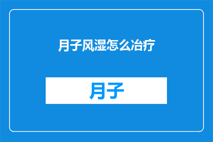 月子风湿怎么冶疗(如何有效治疗产后风湿？)