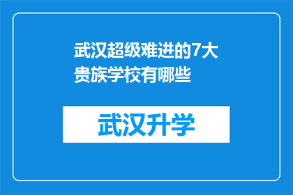 武汉超级难进的7大贵族学校有哪些(武汉的精英教育殿堂：揭秘7所难以逾越的贵族学校)