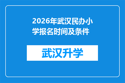 2026年武汉民办小学报名时间及条件(2026年武汉民办小学报名何时开始？需要满足哪些条件才能参与？)