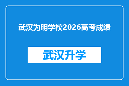 武汉为明学校2026高考成绩(武汉为明学校2026年高考成绩将如何影响学生的未来？)