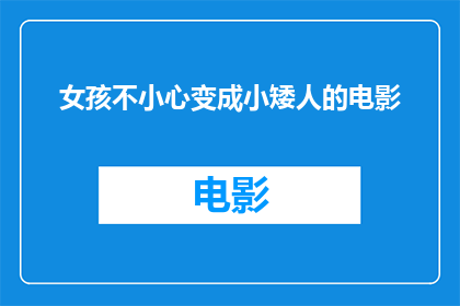 女孩不小心变成小矮人的电影(女孩意外变身为小矮人，她能适应这个新身份吗？)