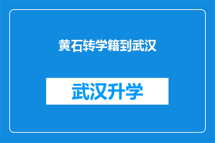 黄石转学籍到武汉(黄石学生如何将学籍转移到武汉？)