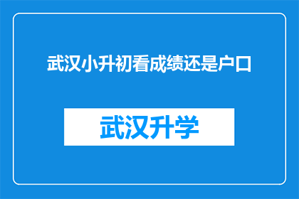 武汉小升初看成绩还是户口(武汉小升初：成绩还是户口，哪个更重要？)