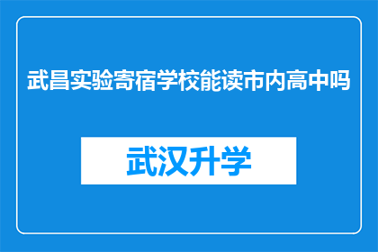 武昌实验寄宿学校能读市内高中吗(武昌实验寄宿学校是否能够就读市内高中？)