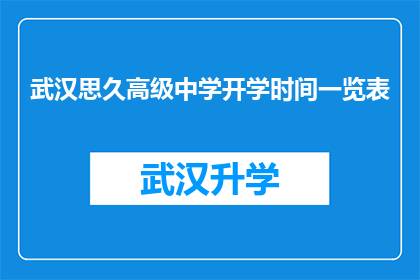 武汉思久高级中学开学时间一览表(武汉思久高级中学开学时间一览表，你了解了吗？)