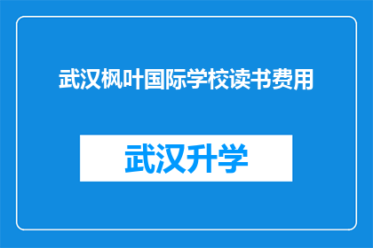 武汉枫叶国际学校读书费用(武汉枫叶国际学校读书费用是多少？)