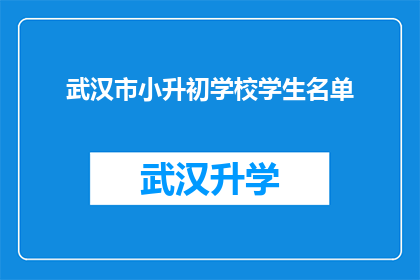 武汉市小升初学校学生名单(武汉市小升初学校学生名单的详细信息，您是否已经了解？)