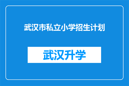 武汉市私立小学招生计划(武汉市私立小学招生计划：家长和学生如何准备迎接新学期？)