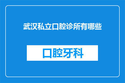 武汉私立口腔诊所有哪些(武汉私立口腔诊所有哪些？)
